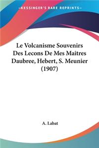 Volcanisme Souvenirs Des Lecons De Mes Maitres Daubree, Hebert, S. Meunier (1907)