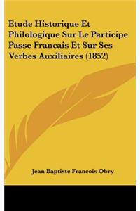 Etude Historique Et Philologique Sur Le Participe Passe Francais Et Sur Ses Verbes Auxiliaires (1852)