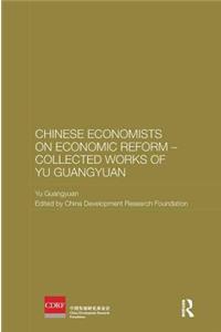 Chinese Economists on Economic Reform - Collected Works of Yu Guangyuan