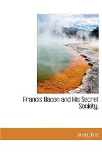 Francis Bacon and His Secret Society.