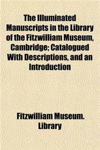 The Illuminated Manuscripts in the Library of the Fitzwilliam Museum, Cambridge; Catalogued with Descriptions, and an Introduction
