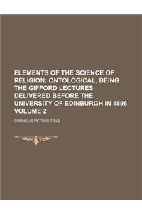 Elements of the Science of Religion Volume 2; Ontological, Being the Gifford Lectures Delivered Before the University of Edinburgh in 1898