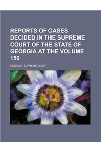 Reports of Cases Decided in the Supreme Court of the State of Georgia at the Volume 150