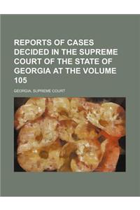 Reports of Cases Decided in the Supreme Court of the State of Georgia at the Volume 105