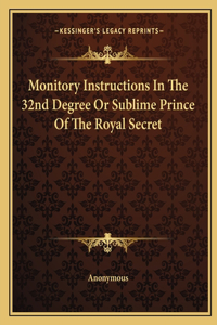 Monitory Instructions In The 32nd Degree Or Sublime Prince Of The Royal Secret