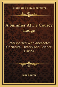 A Summer At De Courcy Lodge: Interspersed With Anecdotes Of Natural History And Science (1845)