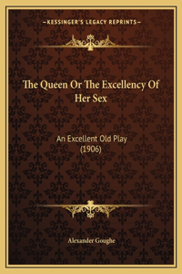 The Queen or the Excellency of Her Sex