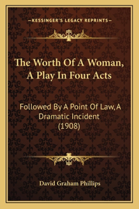 Worth of a Woman, a Play in Four Acts