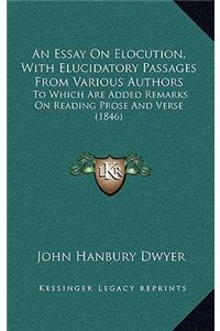 Essay On Elocution, With Elucidatory Passages From Various Authors: To Which Are Added Remarks On Reading Prose And Verse (1846)