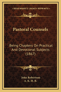 Pastoral Counsels: Being Chapters On Practical And Devotional Subjects (1867)