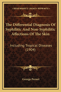 The Differential Diagnosis Of Syphilitic And Non-Syphilitic Affections Of The Skin
