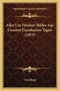 Alles Um Frieden! Bilder Aus Unseren Eisenharten Tagen (1915)