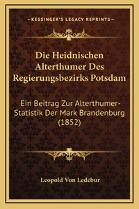 Die Heidnischen Alterthumer Des Regierungsbezirks Potsdam