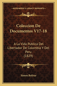 Coleccion De Documentos V17-18: A La Vida Publica Del Libertador De Colombia Y Del Peru (1829)