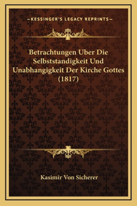 Betrachtungen Uber Die Selbststandigkeit Und Unabhangigkeit Der Kirche Gottes (1817)