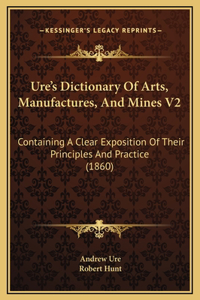 Ure's Dictionary Of Arts, Manufactures, And Mines V2