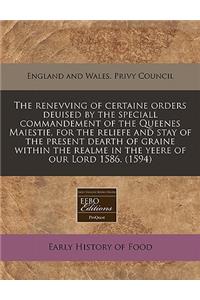 The Renevving of Certaine Orders Deuised by the Speciall Commandement of the Queenes Maiestie, for the Reliefe and Stay of the Present Dearth of Graine Within the Realme in the Yeere of Our Lord 1586. (1594)