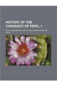 History of the Conquest of Peru, 1; With a Preliminary View of the Civilisation of the Incas