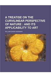 A Treatise on the Curvilinear Perspective of Nature; And Its Applicability to Art