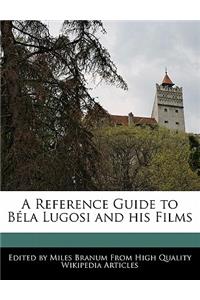 A Reference Guide to Bela Lugosi and His Films