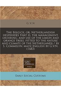 The Belgick, Or, Netherlandish Hesperides That Is, the Management, Ordering, and Use of the Limon and Orange Trees, Fitted to the Nature and Climate of the Netherlands / By S. Commelyn; Made English by G.V.N. (1683)