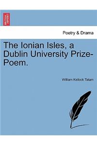 The Ionian Isles, a Dublin University Prize-Poem.