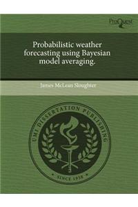 Probabilistic Weather Forecasting Using Bayesian Model Averaging