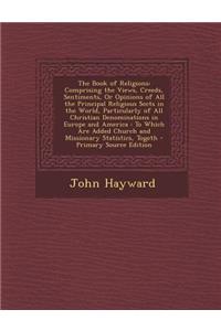 The Book of Religions: Comprising the Views, Creeds, Sentiments, or Opinions of All the Principal Religious Sects in the World, Particularly