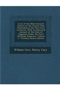 Lives of the Most Eminent Fathers of the Church That Flourished in the First Four Centuries
