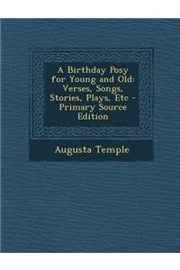 Birthday Posy for Young and Old: Verses, Songs, Stories, Plays, Etc