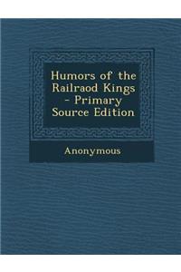 Humors of the Railraod Kings - Primary Source Edition