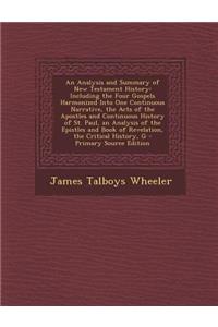 An Analysis and Summary of New Testament History: Including the Four Gospels Harmonized Into One Continuous Narrative, the Acts of the Apostles and Continuous History of St. Paul, an Analysis of the Epistles and Book of Revelation, the Critical His