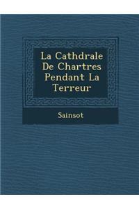 La Cath Drale de Chartres Pendant La Terreur