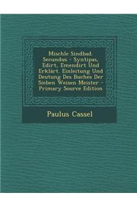 Mischle Sindbad. Secundus - Syntipas, Edirt, Emendirt Und Erklart. Einleitung Und Deutung Des Buches Der Sieben Weisen Meister