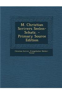 M. Christian Scrivers Seelen-Schatz.