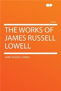 The Works of James Russell Lowell