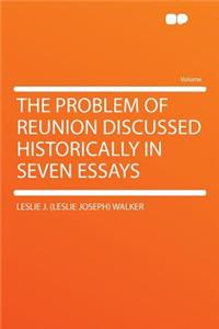 The Problem of Reunion Discussed Historically in Seven Essays
