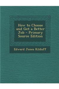 How to Choose and Get a Better Job - Primary Source Edition