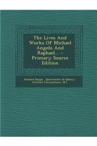 The Lives and Works of Michael Angelo and Raphael... - Primary Source Edition