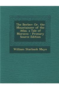 The Berber: Or, the Mountaineer of the Atlas. a Tale of Morocco - Primary Source Edition