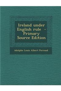 Ireland Under English Rule - Primary Source Edition