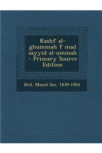Kashf Al-Ghummah F Mad Sayyid Al-Ummah - Primary Source Edition
