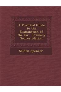 A Practical Guide to the Examination of the Ear