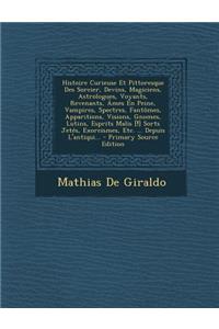 Histoire Curieuse Et Pittoresque Des Sorcier, Devins, Magiciens, Astrologues, Voyants, Revenants, Ames En Peine, Vampires, Spectres, Fantomes, Apparitions, Visions, Gnomes, Lutins, Esprits Malis [!] Sorts Jetes, Exorcismes, Etc. ... Depuis L'Antiqu