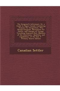 The Emigrant's Informant, Or, a Guide to Upper Canada