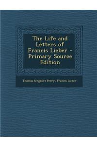 The Life and Letters of Francis Lieber - Primary Source Edition