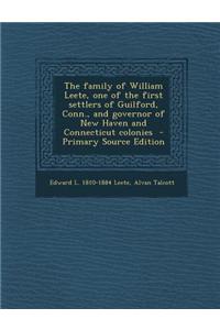 The Family of William Leete, One of the First Settlers of Guilford, Conn., and Governor of New Haven and Connecticut Colonies - Primary Source Edition