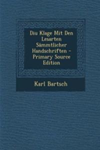 Diu Klage Mit Den Lesarten Sammtlicher Handschriften - Primary Source Edition