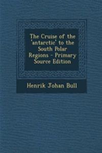 The Cruise of the 'Antarctic' to the South Polar Regions