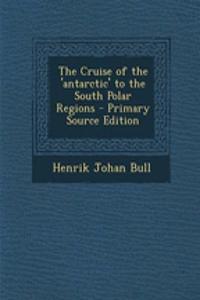 The Cruise of the 'Antarctic' to the South Polar Regions